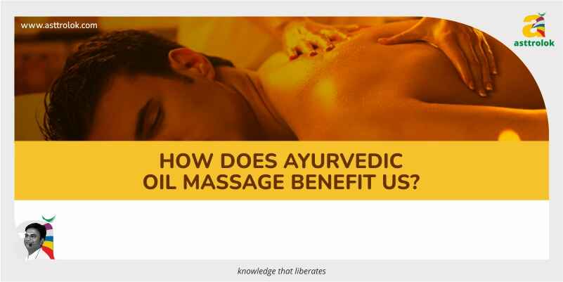 How does Ayurvedic Oil Massage benefit us?